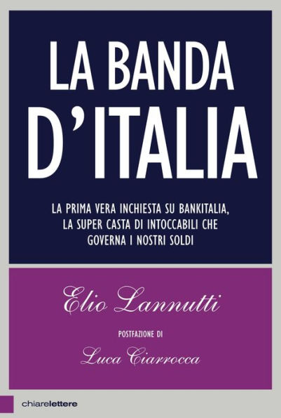 La banda d'Italia: La prima vera inchiesta su Bankitalia, la super casta di intoccabili che governa i nostri soldi