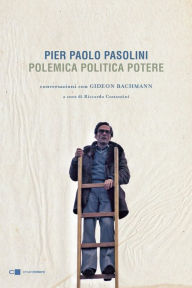 Title: Pier Paolo Pasolini. Polemica Politica Potere: Conversazioni con Gideon Bachmann, Author: Gideon Bachmann