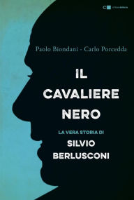 Title: Il Cavaliere nero: La biografia non autorizzata di Silvio Berlusconi, Author: Paolo Biondani