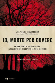 Title: Io, morto per dovere: La vera storia di Roberto Mancini, il poliziotto che ha scoperto la Terra dei fuochi, Author: Nello Trocchia