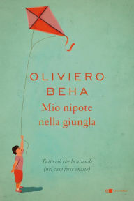 Title: Mio nipote nella giungla: Tutto ciò che lo attende (nel caso fosse onesto), Author: Oliviero Beha