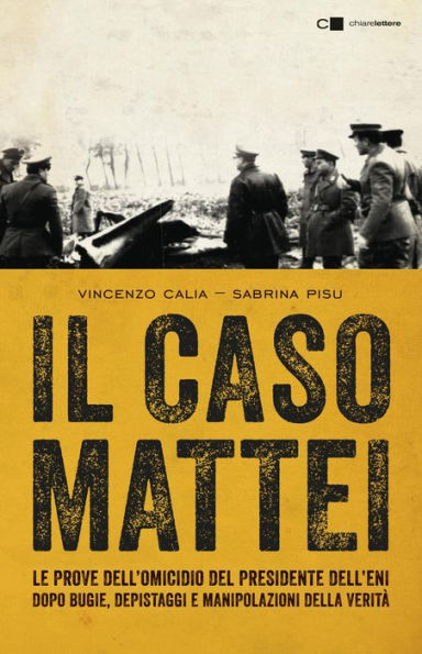 Il caso Mattei: Le prove dell'omicidio del presidente dell'Eni dopo bugie, depistaggi e manipolazioni della verità