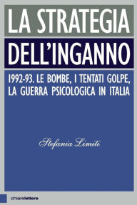 Title: La strategia dell'inganno: 1992-93. Le bombe, i tentati golpe, la guerra psicologica in Italia, Author: Stefania Limiti