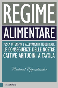 Title: Regime alimentare: Pesca intensiva e allevamenti industriali: le conseguenze delle nostre cattive abitudini a tavola, Author: Richard Oppenlander