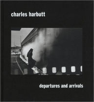 Title: Charles Harbutt: Departures and Arrivals, Author: Charles Harbutt