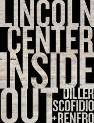 Title: Diller, Scofidio + Renfro: Lincoln Center Inside Out: An Architectural Account, Author: Diller Scofidio & Renfro