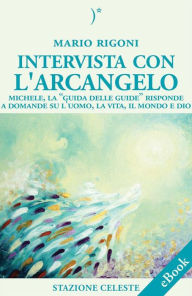 Title: Intervista con l'Arcangelo - Michele, la 'Guida delle Guide' risponde a Domande su l'uomo, la vita, il mondo e Dio, Author: Mario Rigoni