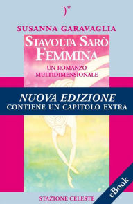 Title: Stavolta Sarò Femmina: Un romanzo multidimensionale, Author: Susanna Garavaglia