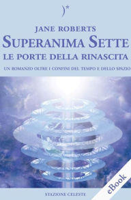 Title: Superanima Sette - Le porte della rinascita: il Secondo volume della Trilogia, Author: Jane Roberts