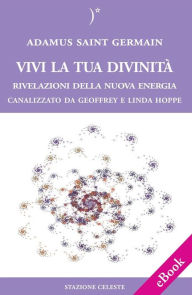 Title: Vivi la tua Divinità - Rivelazioni della Nuova Energia, Author: Adamaus Saint Germain