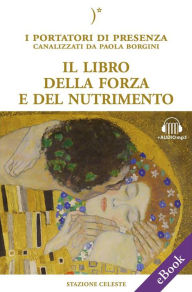 Title: Il libro della forza e del nutrimento: I Portatori di Luce canalizzati da Paola Borgini (Con link audio mp3), Author: Paola Borgini