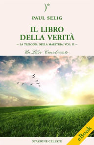 Title: Il Libro della Verità: La Trilogia della Maestria: Vol. II - Un libro canalizzato, Author: Paul Selig