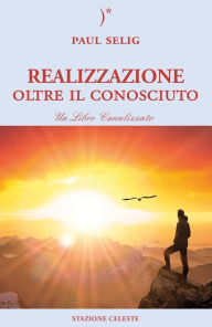 Title: Realizzazione oltre il conosciuto: Un libro canalizzato, Author: Paul Selig