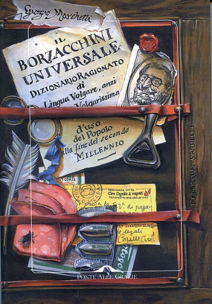 Il Borzacchini Universale: Dizionario Ragionato di lingua volgare, anzi volgarissima, d'uso del popolo alla fine del secondo millennio dal parlare toscano e vieppiù labronico diligentemente mutuata