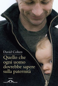 Title: Quello che ogni uomo dovrebbe sapere sulla paternità, Author: David Cohen