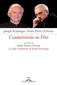 Title: Controversia su Dio: preceduta da Paolo Flores d'Arcais, La sfida oscurantista di Joseph Ratzinger, Author: Paolo Flores d'Arcais