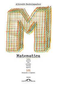 Title: Matematica. Tutto quello che avreste voluto sapere, Author: Albrecht Beutelspacher