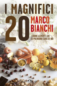 Title: I Magnifici 20: I buoni alimenti che si prendono cura di noi, Author: Marco Bianchi