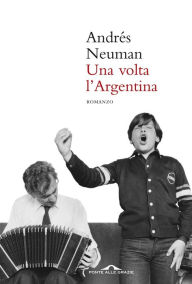 Title: Una volta l'Argentina, Author: Andrés Neuman