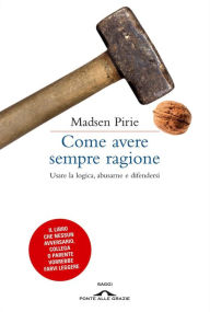 Title: Come avere sempre ragione, Author: Madsen Pirie