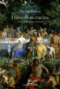 Title: I filosofi in cucina: Critica della ragione dietetica, Author: Michel Onfray