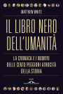 Il libro nero dell'umanità: La cronaca e i numeri delle cento peggiori atrocità della storia