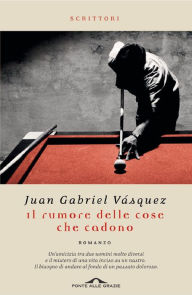 Title: Il rumore delle cose che cadono, Author: Juan Gabriel Vásquez