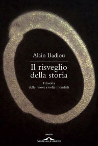 Title: Il risveglio della storia: Filosofia delle nuove rivolte mondiali, Author: Alain Badiou