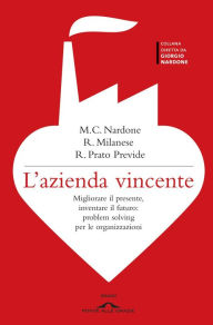 Title: L'azienda vincente: Migliorare il presente, inventare il futuro: problem solving per le organizzazioni, Author: Maria Cristina Nardone