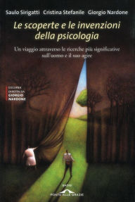 Title: Le scoperte e le invenzioni della psicologia: Un viaggio attraverso le ricerche più significative sull'uomo e il suo agire, Author: Giorgio Nardone