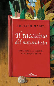 Title: Il taccuino del naturalista: Esplorare la natura coi cinque sensi, Author: Richard Mabey
