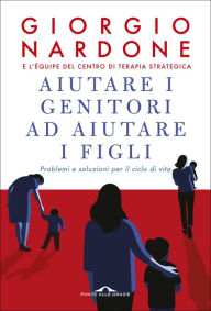 Title: Aiutare i genitori ad aiutare i figli, Author: Giorgio Nardone