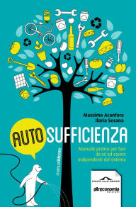 Title: Autosufficienza: Manuale pratico per fare da sé ed essere indipendenti dal sistema, Author: Massimo Acanfora