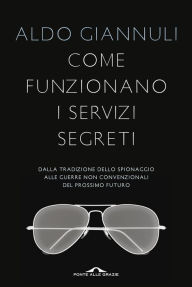 Title: Come funzionano i servizi segreti: Dalla tradizione dello spionaggio alle guerre non convenzionali del prossimo futuro, Author: Aldo Giannuli