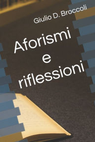 Title: Aforismi e riflessioni, Author: Giulio D Broccoli