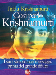 Title: Così parlò Krishnamurti: I suoi straordinari messaggi, prima del grande rifiuto, Author: Jiddu Krishnamurti