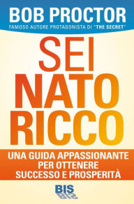 Title: Sei nato ricco: Una guida appassionante per ottenere successo e prosperità, Author: Bob Proctor