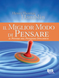 Title: Il miglior modo di pensare: Il Potere del Pensiero Dinamico, Author: Henry Thomas Hamblin