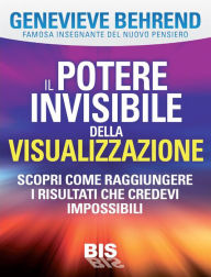 Title: Il potere invisibile della visualizzazione: Scopri come raggiungere i risultati che credevi impossibili, Author: Genevieve Behrend