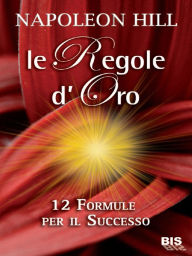 Title: Le regole d'oro: 12 formule per il successo, Author: Napoleon Hill