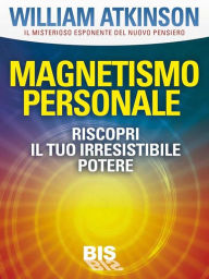 Title: Magnetismo personale: Riscopri il tuo irresistibile potere, Author: William Walker Atkinson