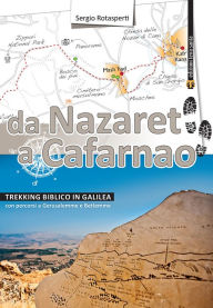 Title: Da Nazaret a Cafarnao: Trekking biblico in Galilea. Con percorsi a Gerusalemme e Betlemme, Author: Sergio Rotasperti