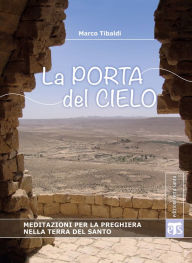 Title: La porta del cielo: Meditazioni per la preghiera nella Terra del Santo, Author: Marco Tibaldi