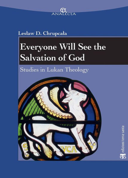 Everyone Will See the Salvation of God: Studies in Lukan Theology