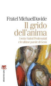 Title: Il grido dell'anima: I sette Salmi Penitenziali e le ultime parole di Gesù, Author: MichaelDavide Semeraro