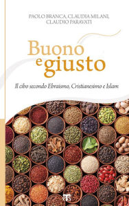 Title: Buono e giusto: Il cibo secondo Ebraismo, Cristianesimo e Islam, Author: Paolo Branca