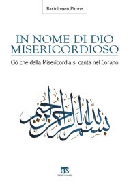 Title: In nome di Dio misericordioso: Ciò che della misericordia si canta nel corano, Author: Bartolomeo Pirone