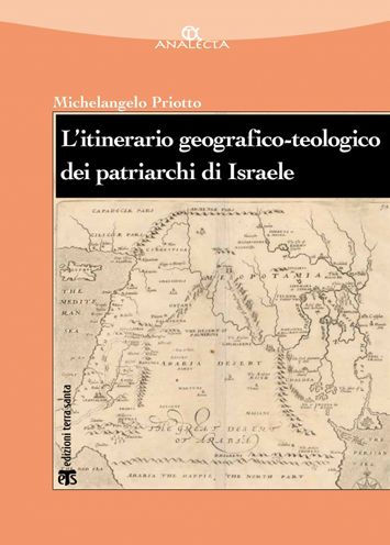 L'Itinerario Geografico-Teologico dei Patriarchi di Israele (Gen 11-50): Un volume che si propone di interrogare i primi pellegrini della fede che sono i patriarchi: Abramo, Isacco, Giacobbe e Giuseppe