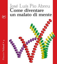 Title: Come diventare un malato di mente, Author: José L. Pio Abreu