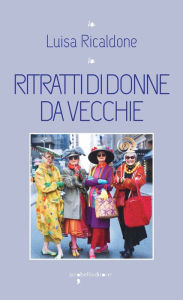 Title: Ritratti di donne da vecchie, Author: Luisa Ricaldone
